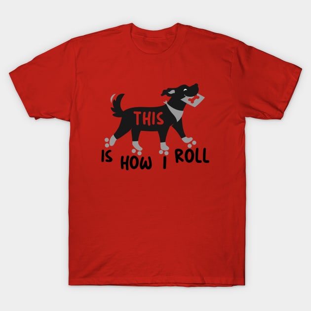 dog with roller skates, This is how I roll with gift card T-Shirt by ArtAndPixels